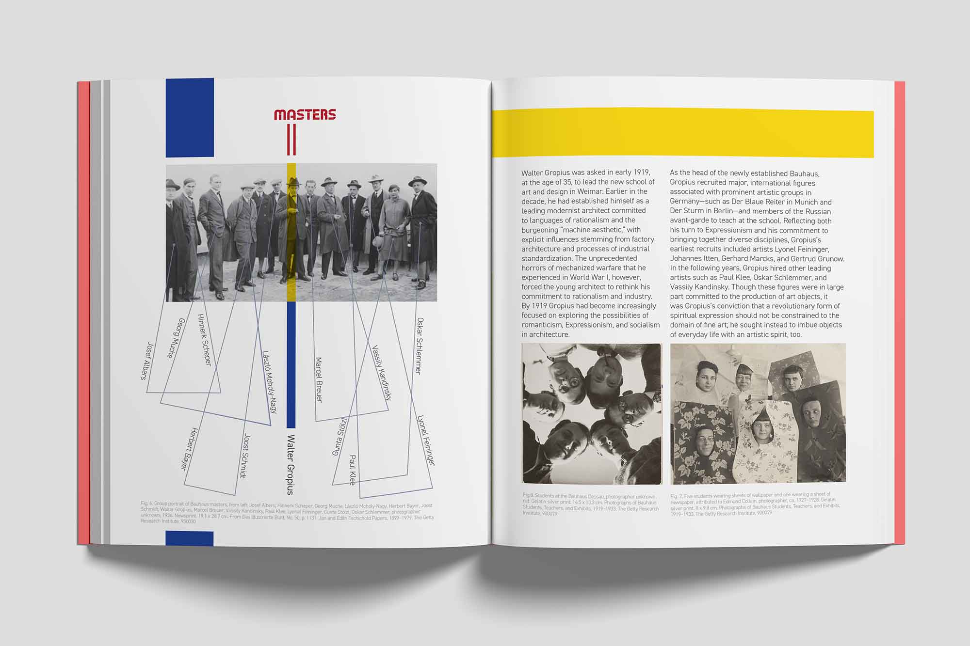 An open book showcasing two pages focused on the ‘Masters’ of the Bauhaus. The left page features a bold red title, ‘Masters,’ and a centered black-and-white group photograph of the Bauhaus founders and teachers, with names like Walter Gropius, Paul Klee, and Wassily Kandinsky labeled with diagonal lines pointing to their positions in the image. The layout is clean and modern, with geometric accents in blue and yellow dividing the sections.

                            The right page continues with a narrative about Walter Gropius and the prominent artists associated with the Bauhaus. A yellow rectangle highlights part of the text, adding visual hierarchy. Below the text are two black-and-white photographs: one of students looking up at the camera in an artistic composition, and the other featuring students working with wallpaper and decorative design elements. Captions accompany both images, providing historical context. The overall design emphasizes clarity and an organized presentation of historical content.
