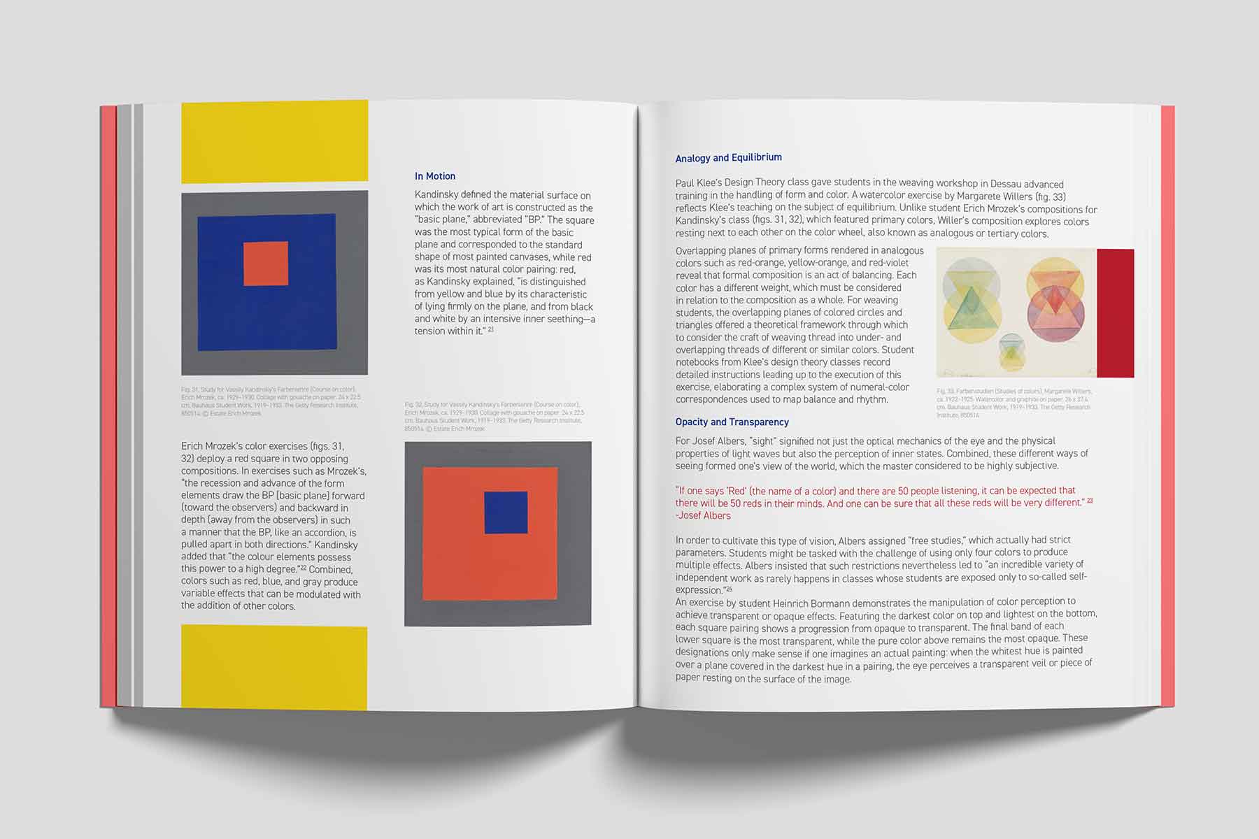 An open book spread focusing on ‘In Motion’ and ‘Analogy and Equilibrium’ within Bauhaus design principles.

                            The left page features a section titled ‘In Motion,’ which delves into Kandinsky’s exploration of the ‘basic plane’ (BP) and its relation to color and depth perception. Two images illustrate his theories: one with a blue square on a gray background and another with a red square on an orange background, emphasizing the push and pull effects of color interactions. The accompanying text explains exercises by Erich Mrozek, exploring the dynamic tension between form and color.
                            
                            The right page is divided into ‘Analogy and Equilibrium’ and ‘Opacity and Transparency.’ It includes a watercolor exercise showing overlapping geometric shapes in primary and tertiary colors to demonstrate equilibrium. Below, a quote by Josef Albers highlights the subjectivity of color perception, followed by text explaining exercises in transparency and opacity using layered geometric forms. The concepts illustrate Albers’ emphasis on perceptual nuances in color relationships.