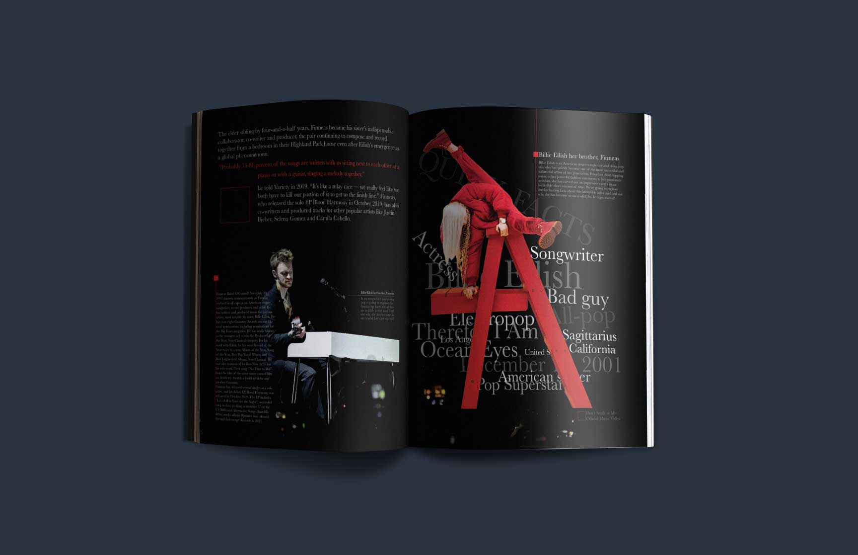 An open magazine spread featuring a modern, artistic layout with a black background. The left page highlights a male figure, identified as Finneas, seated at a white keyboard under a spotlight, accompanied by descriptive text detailing his contributions as a collaborator and songwriter.

                            The right page contrasts with a bold red ladder prop, where Billie Eilish, dressed in an all-red outfit, leans dynamically. Surrounding her are various typographic elements, including words like ‘Songwriter,’ ‘Electropop,’ ‘Bad Guy,’ ‘Sagittarius,’ and ‘California,’ visually emphasizing her identity and achievements. The overall design uses contrasting colors and dynamic visuals to create a dramatic and engaging aesthetic.