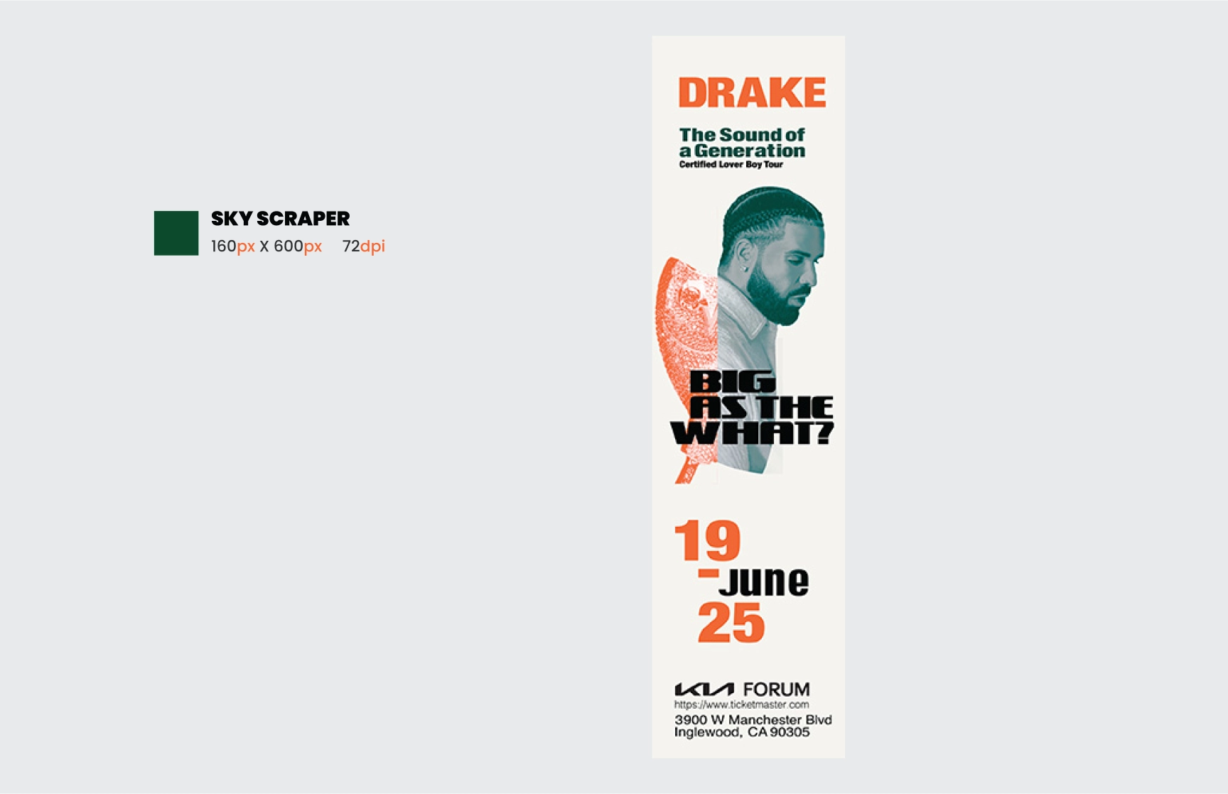 A skyscraper-style digital banner advertisement for Drake’s event at the Kia Forum, sized at 160px by 600px with a resolution of 72dpi. The design features bold typography and vibrant colors. At the top, ‘DRAKE’ is written in orange, followed by the tagline ‘The Sound of a Generation, Certified Lover Boy Tour’ in black. A stylized image of Drake with an orange graphic overlay appears in the center. Below, the text ‘Big As The What?’ is displayed in bold black letters. The event dates, ‘19–25 June,’ are emphasized in orange and black. At the bottom, the Kia Forum logo, website link, and venue address, ‘3900 W Manchester Blvd, Inglewood, CA 90305,’ are included in black text.