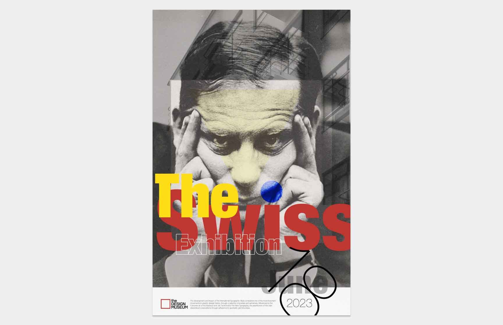 A Swiss-style poster for ‘The Swiss Exhibition’ featuring a grayscale close-up portrait of a man with his hands framing his face. The design incorporates bold yellow and red typography with the word ‘The’ in yellow and ‘Swiss’ in red. Geometric elements, including a blue circle and minimalist lines, complement the composition. The bottom section includes ‘June 2023’ and the Design Museum logo, emphasizing clean lines and structured aesthetics.